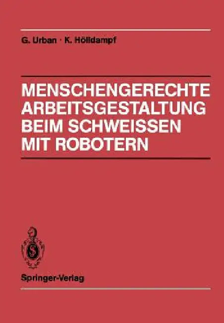 Menschengerechte Arbeitsgestaltung Beim Schweissen Mit Robotern: Beispielhafte Lösungsmöglichkeiten Für Verschiedene Einsatztypen by S. Bauer, Gerd Urban, R. Hofmann