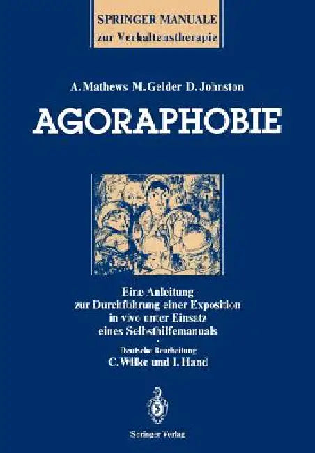 Agoraphobie: Eine Anleitung Zur Durchführung Einer Exposition in Vivo Unter Einsatz Eines Selbsthilfemanuals by Andrew Mathews, Cornelia Wilke, Michael Gelder
