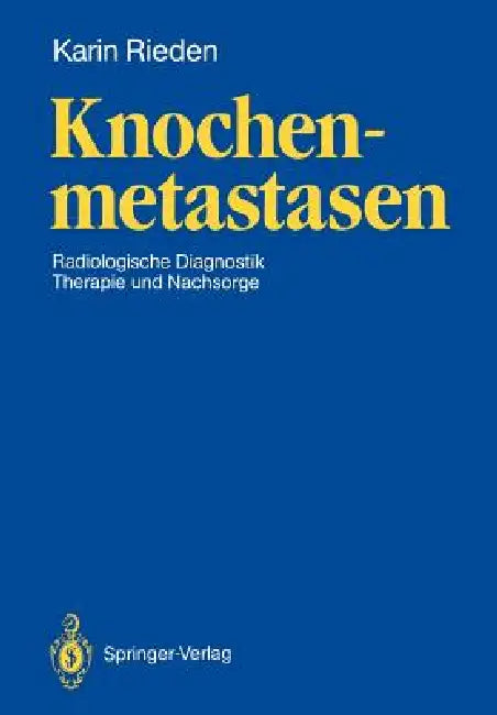 Knochenmetastasen: Radiologische Diagnostik, Therapie Und Nachsorge by Karin Rieden