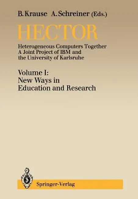 Hector: Heterogeneous Computers Together. a Joint Project of IBM and the University of Karlsruhe, Volume I: New Ways in Education and Research by Bernd Krause