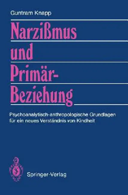 Narzißmus Und Primärbeziehung: Psychoanalytisch-Anthropologische Grundlagen Für Ein Neues Verständnis Von Kindheit by Guntram Knapp