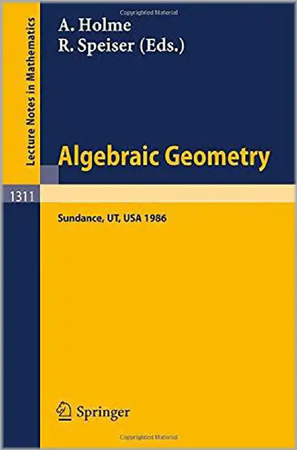 Algebraic Geometry Sundance: Proceedings of a Conference held at Sundance, Utah, August 12-19, 1986 (Vol. 1331) by Audun Holme, Robert Speiser