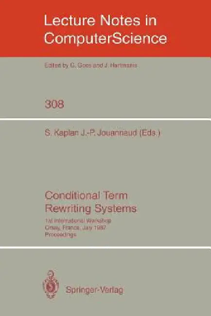 Conditional Term Rewriting Systems: 1st International Workshop Orsay, France, July 8-10, 1987. Proceedings by Stephane Kaplan, Jean-Pierre Jouannaud