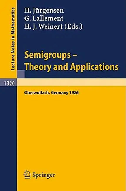 Semigroups. Theory and Applications: Proceedings of a Conference Held in Oberwolfach, Frg, Feb. 23 - Mar. 1, 1986 by Helmut Jürgensen, Gerard Lallement, Hanns J. Weinert