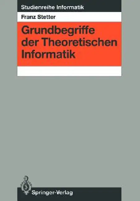 Grundbegriffe Der Theoretischen Informatik by Franz Stetter
