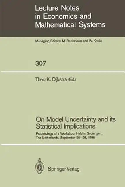 On Model Uncertainty and Its Statistical Implications: Proceedings of a Workshop, Held in Groningen, the Netherlands, September 25-26, 1986 by Theo K. Dijkstra
