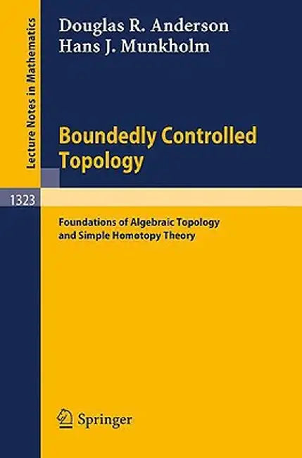 Boundedly Controlled Topology: Foundations of Algebraic Topology and Simple Homotopy Theory by Douglas R. Anderson, Hans J. Munkholm