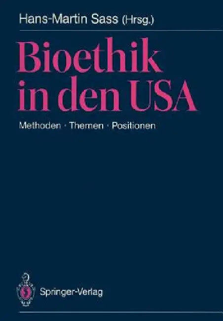Bioethik in Den USA: Methoden - Themen - Positionen. Mit Besonderer Berücksichtigung Der Problemstellungen in Der Brd by Hans-Martin Sass, E. D. Pellegrino, R. M. Cook-Deegan