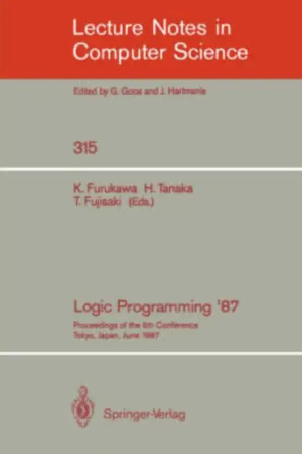Logic Programming '87: Proceedings of the 6th Conference Tokyo, Japan, June 22-24, 1987 by Koichi Furukawa, Hozumi Tanaka, Tetsunosuke Fujisaki