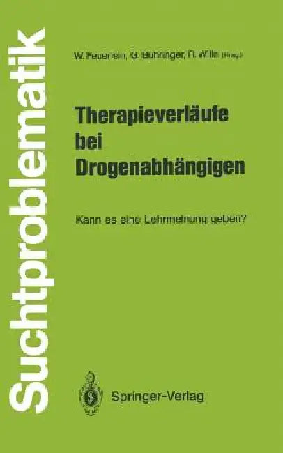 Therapieverläufe Bei Drogenabhängigen: Kann Es Eine Lehrmeinung Geben? by Wilhelm Feuerlein, Gerhard Bühringer, Rolf Wille