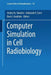 Computer Simulation in Cell Radiobiology by Andrej Yu Yakovlev