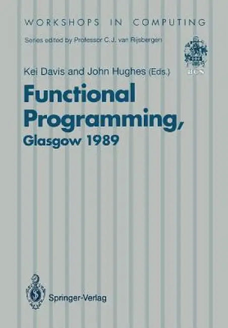 Functional Programming: Proceedings of the 1989 Glasgow Workshop 21-23 August 1989, Fraserburgh, Scotland by Kei Davis