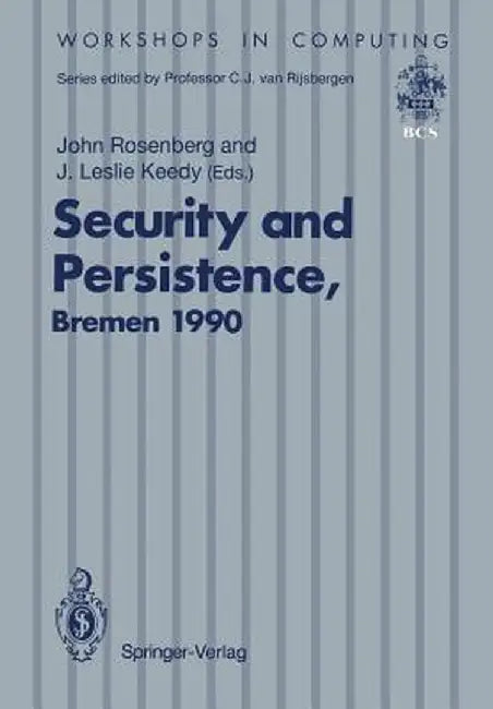Security and Persistence: Proceedings of the International Workshop on Computer Architectures to Support Security and Persistence of Information by John Rosenberg