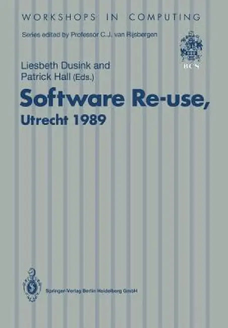 Software Re-Use, Utrecht 1989: Proceedings of the Software Re-Use Workshop, 23-24 November 1989, Utrecht, the Netherlands by Liesbeth M. Dusink