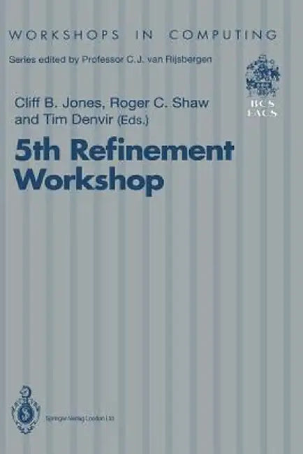 5th Refinement Workshop: Proceedings of the 5th Refinement Workshop, Organised by Bcs-Facs, London, 8-10 January 1992 by Cliff B. Jones