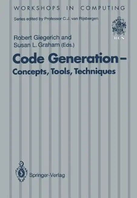Code Generation -- Concepts, Tools, Techniques: Proceedings of the International Workshop on Code Generation, Dagstuhl, Germany, 20-24 May 1991 by Robert Giegerich