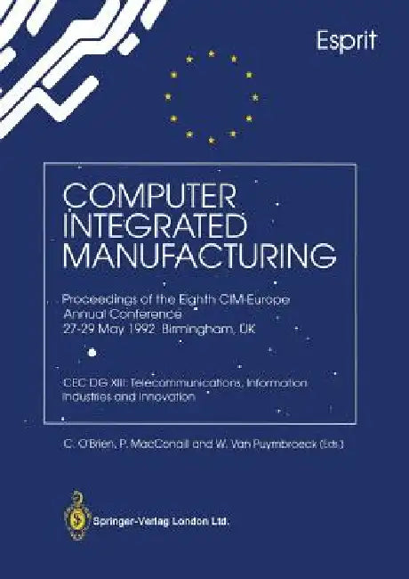 Computer Integrated Manufacturing: Proceedings of the Eighth CIM-Europe Annual Conference 27-29 May 1992 Birmingham, UK Cec Dg XIII: Telecommunication by C. O'Brien, P. Macconaill, W. Van Puymbroeck