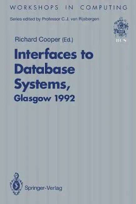 Interfaces to Database Systems (Ids92): Proceedings of the First International Workshop on Interfaces to Database Systems, Glasgow, 1-3 July 1992 by Richard Cooper