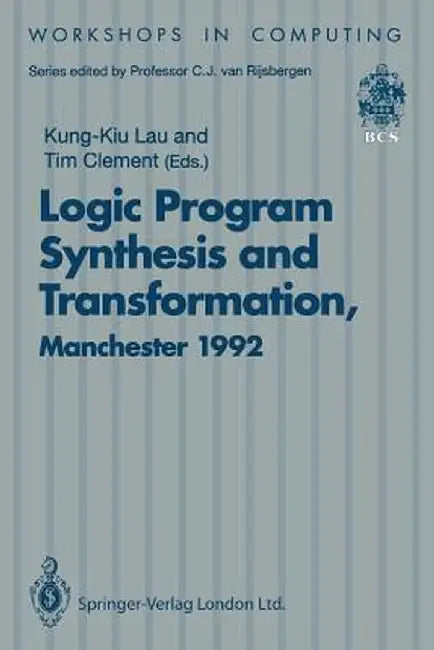 Logic Program Synthesis and Transformation: Proceedings of Lopstr 92, International Workshop on Logic Program Synthesis and Transformation, University by Kung-Kiu Lau