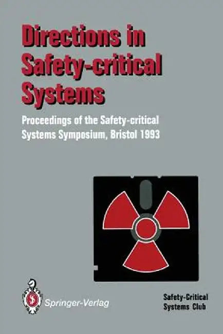 Directions in Safety-Critical Systems: Proceedings of the First Safety-Critical Systems Symposium the Watershed Media Centre, Bristol 9-11 February 19 by Felix Redmill