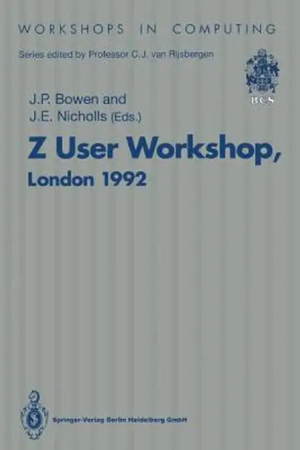 Z User Workshop, London 1992: Proceedings of the Seventh Annual Z User Meeting, London 14-15 December 1992 by J. P. Bowen