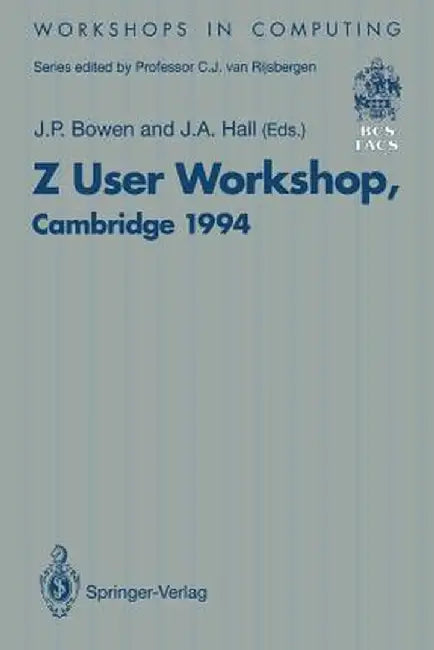 Z User Workshop, Cambridge 1994: Proceedings of the Eighth Z User Meeting, Cambridge 29-30 June 1994 by J. P. Bowen