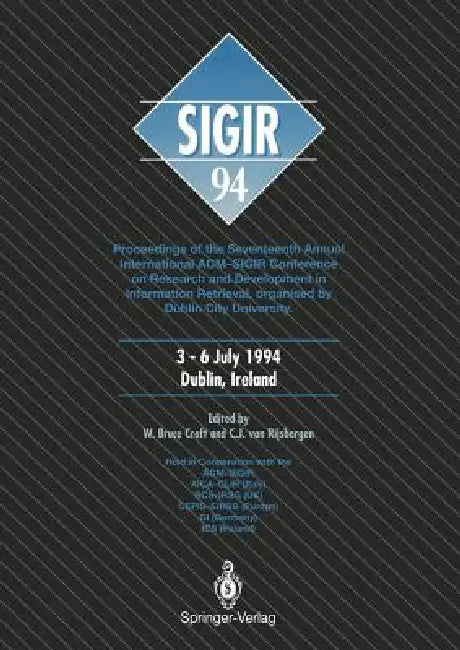 Sigir '94: Proceedings of the Seventeenth Annual International Acm-Sigir Conference on Research and Development in Information Retrieval, Organised by by W. Bruce Croft, C. J. Van Rijsbergen