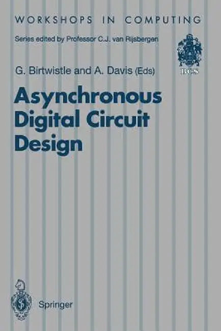 Asynchronous Digital Circuit Design by Graham Birtwistle