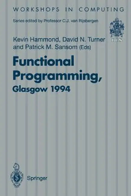 Functional Programming, Glasgow 1994: Proceedings of the 1994 Glasgow Workshop on Functional Programming, Ayr, Scotland, 12-14 September 1994 by Kevin Hammond