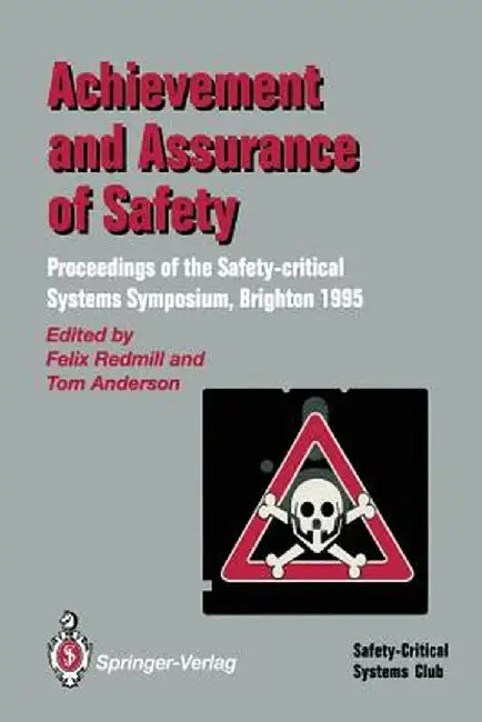 Achievement and Assurance of Safety: Proceedings of the Third Safety-Critical Systems Symposium by Felix Redmill