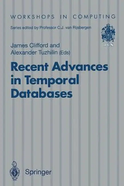 Recent Advances in Temporal Databases: Proceedings of the International Workshop on Temporal Databases, Zurich, Switzerland, 17-18 September 1995 by James Clifford
