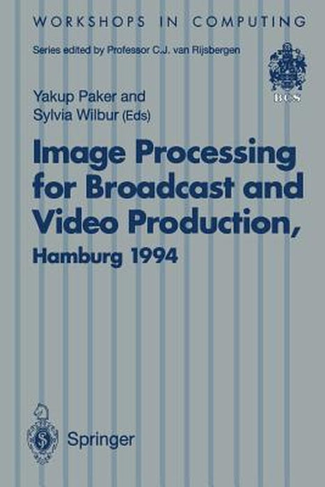 Image Processing for Broadcast and Video Production: Proceedings of the European Workshop on Combined Real and Synthetic Image Processing for Broadcas by Yakup Paker