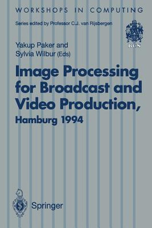 Image Processing for Broadcast and Video Production: Proceedings of the European Workshop on Combined Real and Synthetic Image Processing for Broadcas by Yakup Paker
