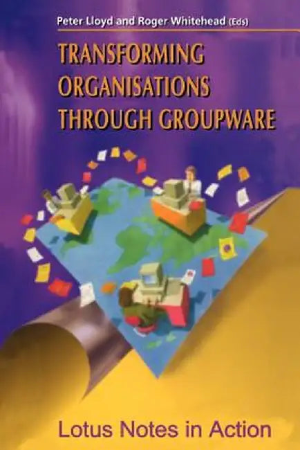 Transforming Organisations Through Groupware: Lotus Notes in Action by Peter Lloyd