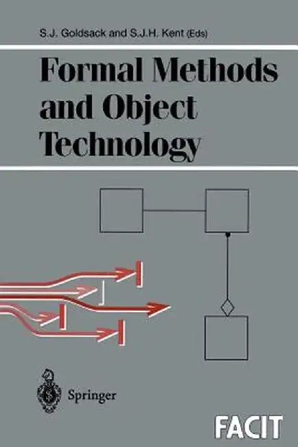Formal Methods and Object Technology by Stephen J. Goldsack