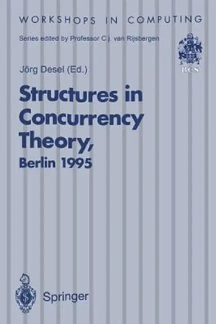 Structures in Concurrency Theory: Proceedings of the International Workshop on Structures in Concurrency Theory (Strict), Berlin, 11-13 May 1995 by Jörg Desel