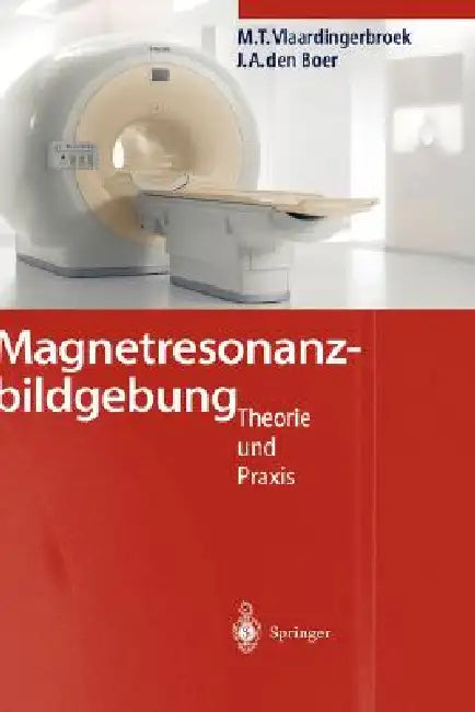 Magnetresonanzbildgebung: Theorie Und PRAXIS by Marinus T. Vlaardingerbroek, F. Knoet, A. Luiten