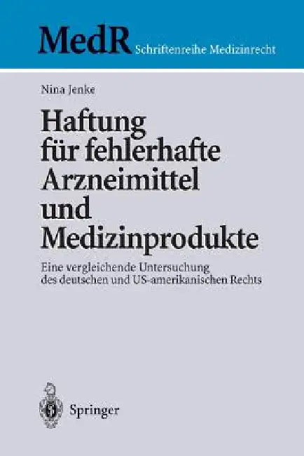 Haftung Für Fehlerhafte Arzneimittel Und Medizinprodukte: Eine Vergleichende Untersuchung Des Deutschen Und Us-Amerikanischen Rechts by Nina Jenke