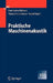 Praktische Maschinenakustik by Franz G. Kollmann, Thomas F. Schösser, Roland Angert