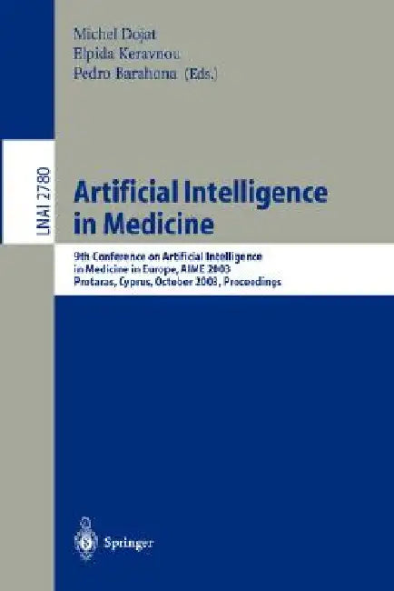 Artificial Intelligence in Medicine: 9th Conference on Artificial Intelligence in Medicine in Europe, Aime 2003, Protaras, Cyprus, October 18-22, 2003 by Michel Dojat, Elpida Keravnou, Pedro Barahona