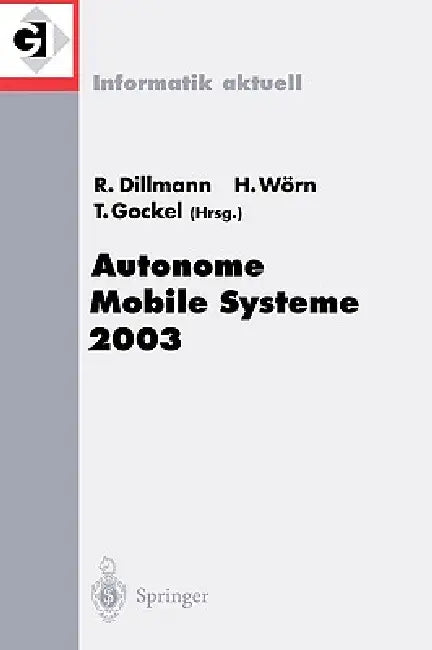 Autonome Mobile Systeme 2003: 18. Fachgespräch Karlsruhe, 4./5. Dezember 2003 by Rüdiger Dillmann, Heinz Wörn, Tilo Gockel