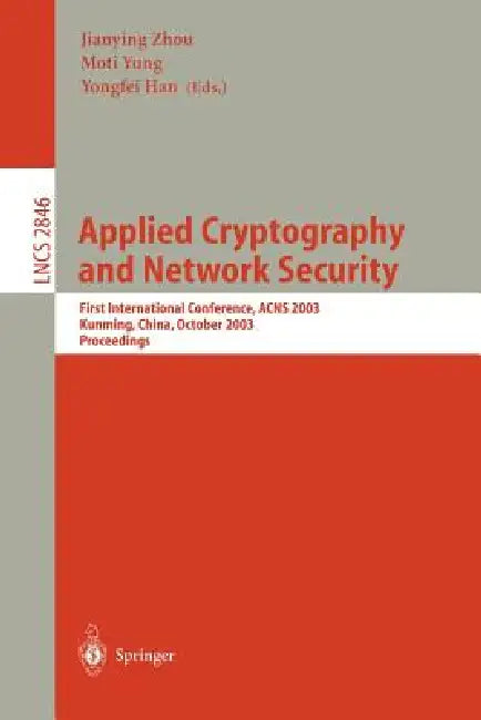 Applied Cryptography and Network Security: First International Conference, Acns 2003. Kunming, China, October 16-19, 2003, Proceedings by Jianying Zhou, Moti Yung, Yongfei Han