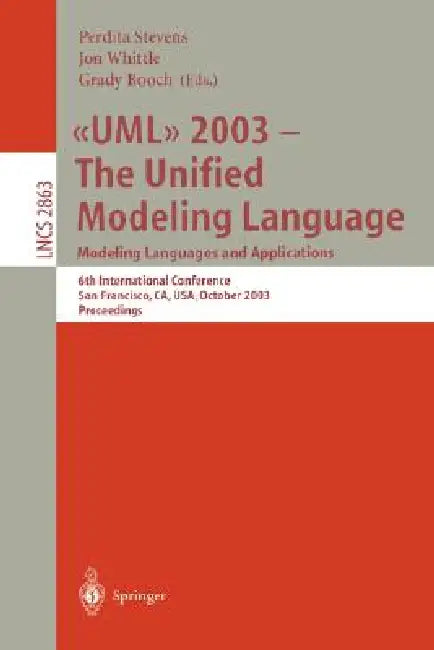 UML 2003 -- The Unified Modeling Language, Modeling Languages and Applications: 6th International Conference San Francisco, Ca, Usa, October 20-24, 20 by Perdita Stevens, Jon Whittle, Grady Booch