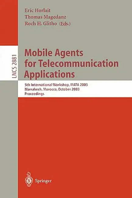 Mobile Agents for Telecommunication Applications: 5th International Workshop, Mata 2003, Marrakech, Morocco, October 8-10, 2003 Proceedings by Eric Horlait