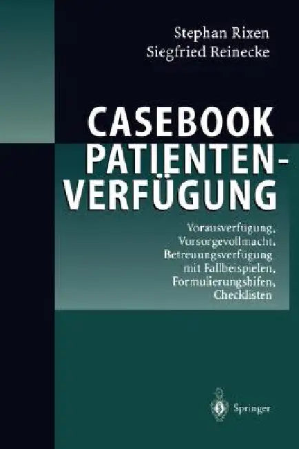Casebook Patientenverfügung: Vorausverfügung, Vorsorgevollmacht, Betreuungsverfügung Mit Fallbeispielen, Formulierungshilfen, Checklisten by Stephan Rixen, Siegfried Reinecke