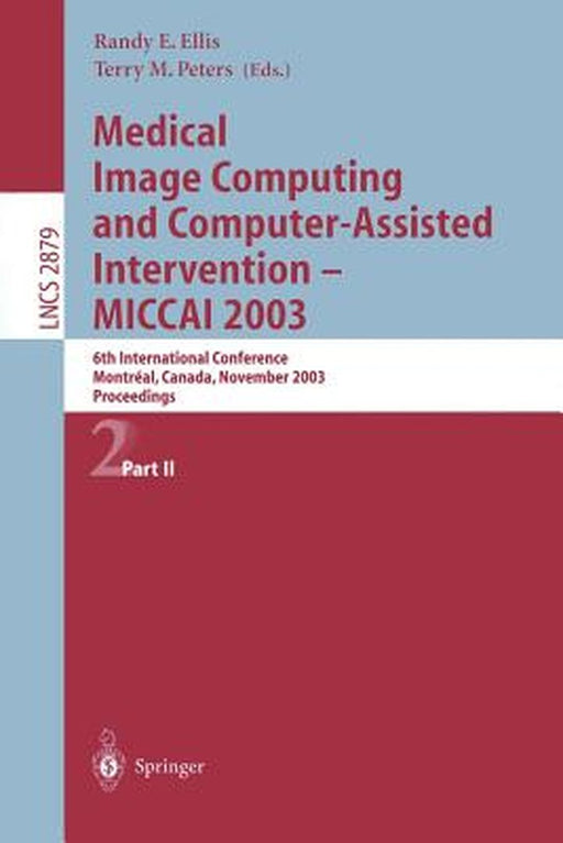 Medical Image Computing and Computer-Assisted Intervention - Miccai 2003: 6th International Conference, Montréal, Canada, November 15-18, 2003, Procee by Randy E. Ellis