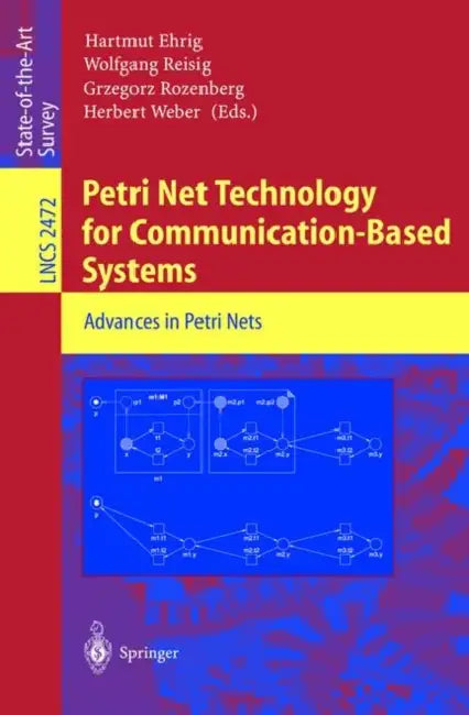 Petri Net Technology for Communication-Based Systems: Advances in Petri Nets by Hartmut Ehrig, Wolfgang Reisig, Grzegorz Rozenberg