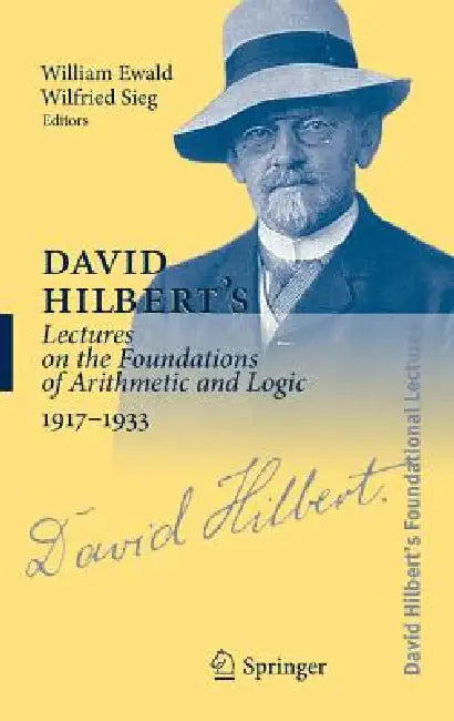 David Hilbert's Lectures on the Foundations of Arithmetic and Logic 1917-1933 by William Ewald, Wilfried Sieg, Michael Hallett