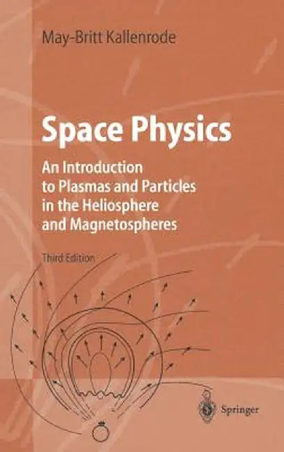 Space Physics: An Introduction to Plasmas and Particles in the Heliosphere and Magnetospheres by May-Britt Kallenrode