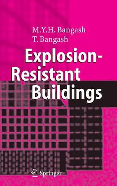 Explosion-Resistant Buildings: Design, Analysis, and Case Studies by T. Bangash